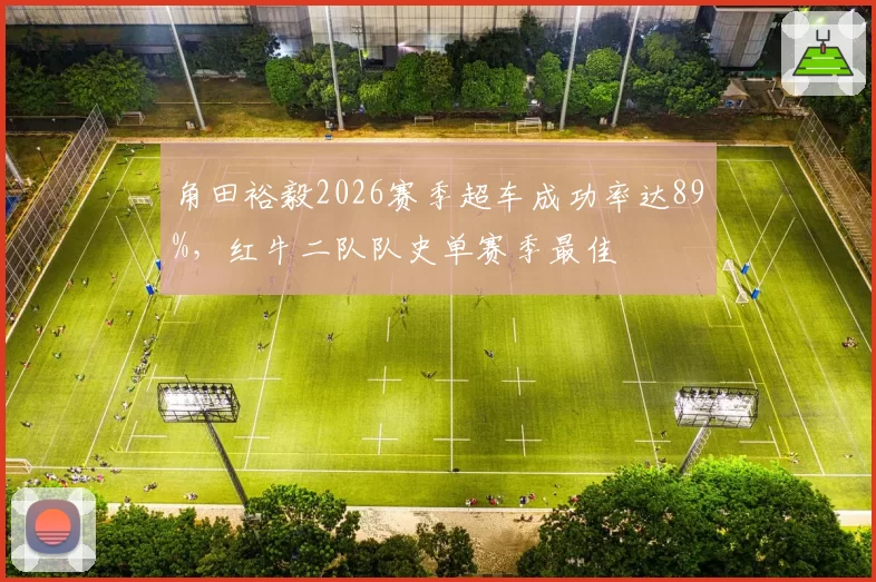 角田裕毅2026赛季超车成功率达89%,红牛二队队史单赛季最佳
