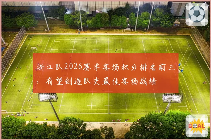 浙江队2026赛季客场积分排名前三,有望创造队史最佳客场战绩