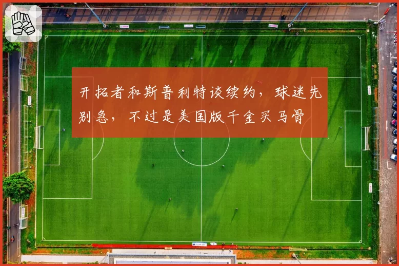 开拓者和斯普利特谈续约，球迷先别急，不过是美国版千金买马骨
